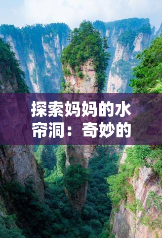 探索妈妈的水帘洞：奇妙的自然奇观之旅