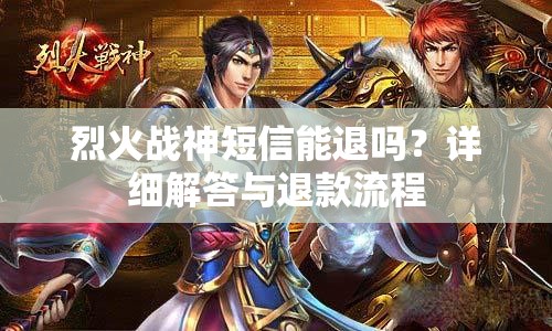 烈火战神短信能退吗？详细解答与退款流程