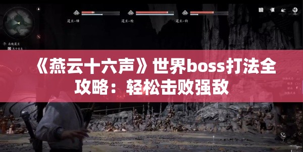 《燕云十六声》世界boss打法全攻略：轻松击败强敌