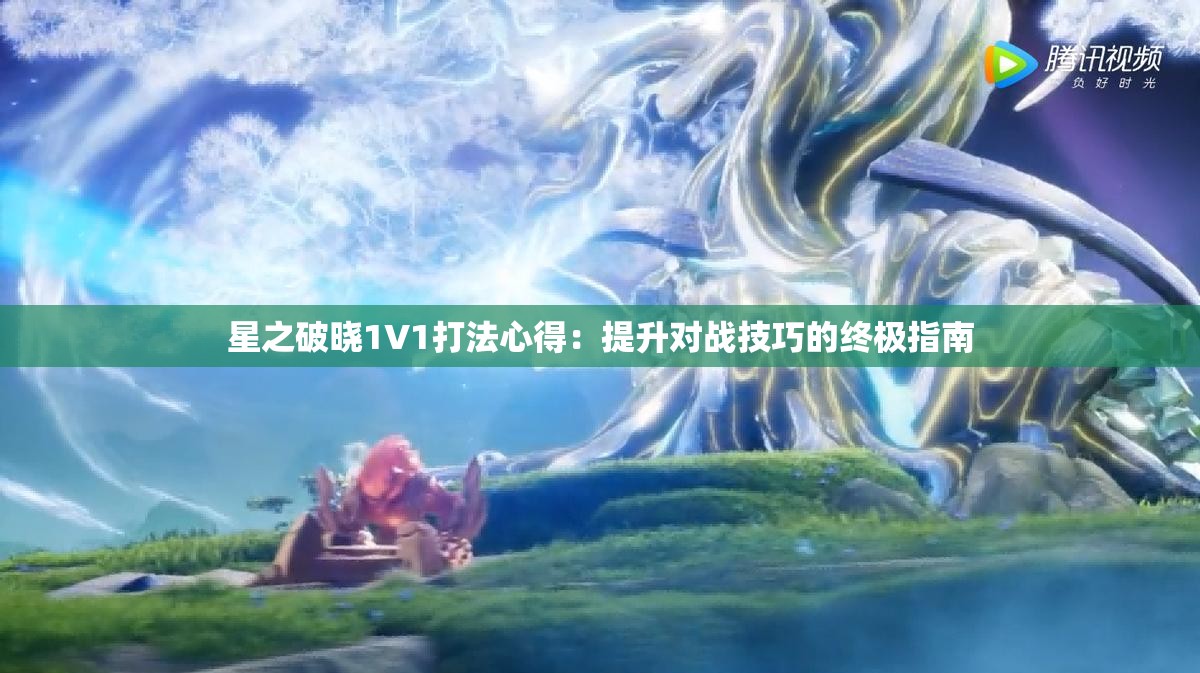 星之破晓1V1打法心得：提升对战技巧的终极指南