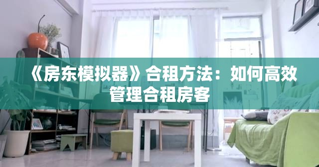 《房东模拟器》合租方法：如何高效管理合租房客